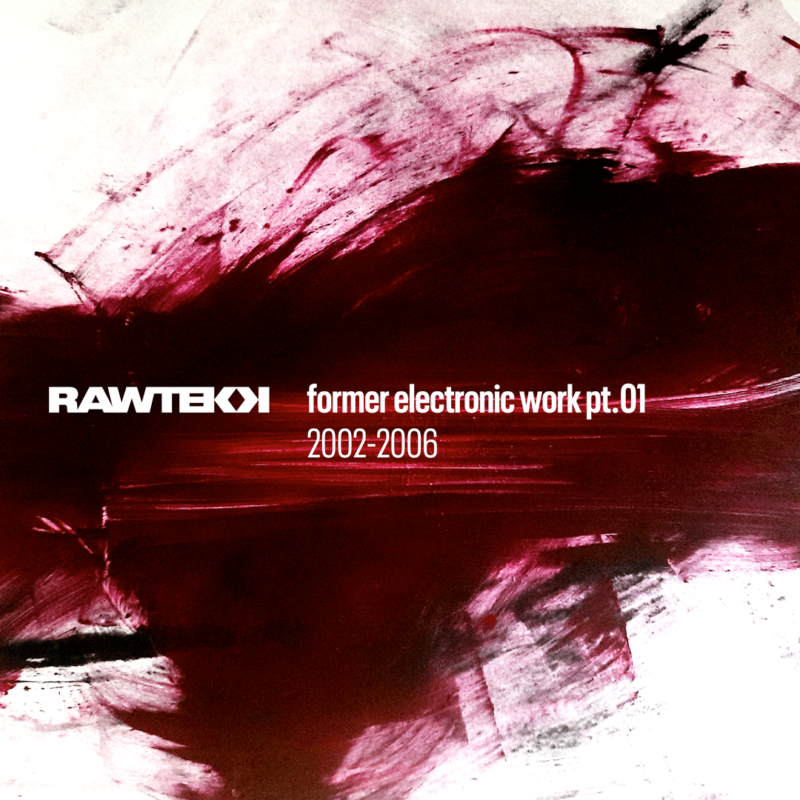 Rawtekk Former Electronic Work Pt.01, 2002 to 2006