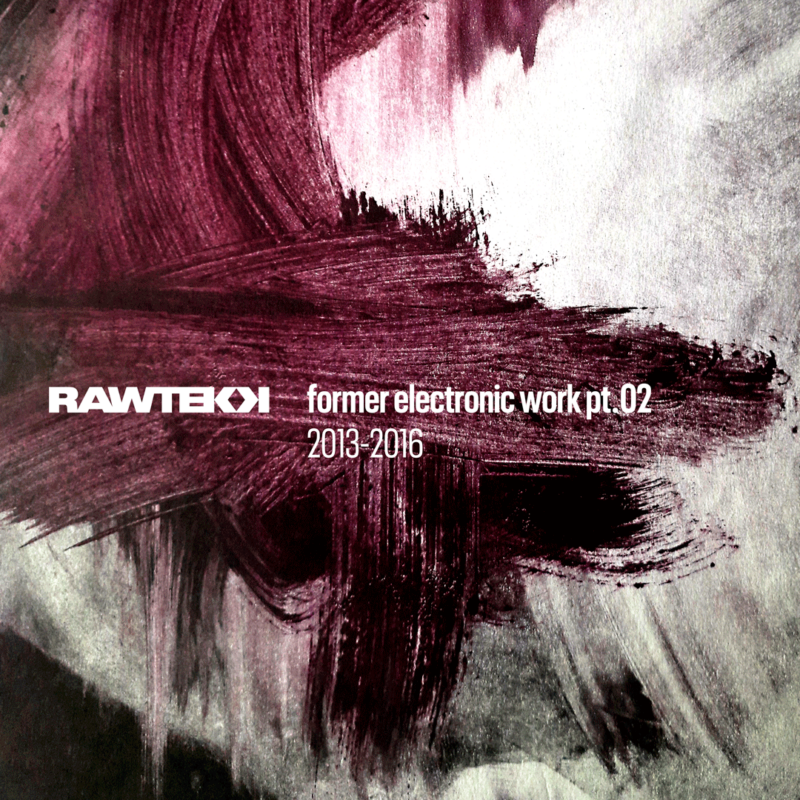 Rawtekk Former Electronic Work Pt.02, 2013 to 2016